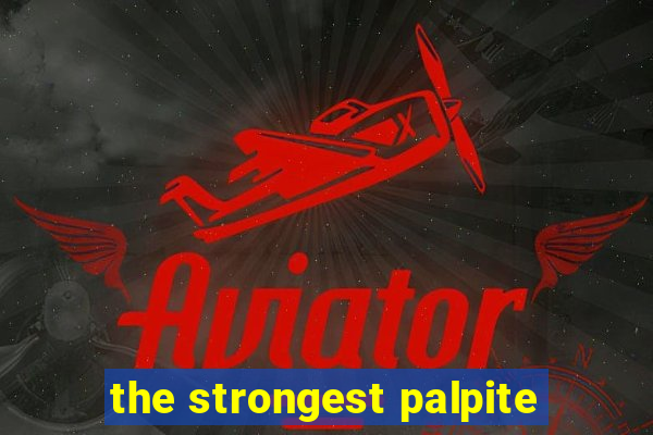 the strongest palpite